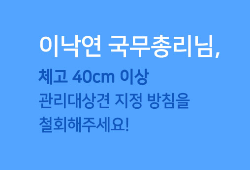 [참여요청] '체고 40cm 이상 관리대상견 지정 및 입마개 착용 의무화' 철회  요청!