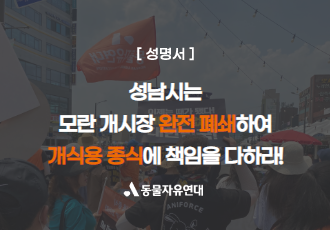 [성명]성남시는 모란 개시장 완전 폐쇄하여 개식용 종식에 책임을 다하라!